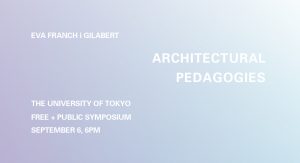 Architectural Pedagogies: Eva Franch i Gilabert at The University of Tokyo